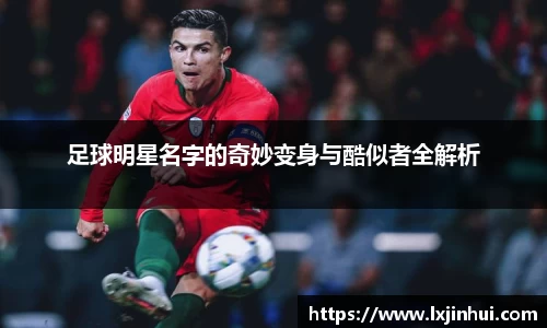 足球明星名字的奇妙变身与酷似者全解析