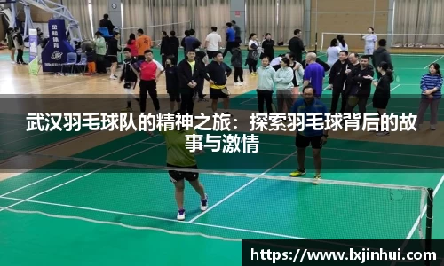 武汉羽毛球队的精神之旅：探索羽毛球背后的故事与激情